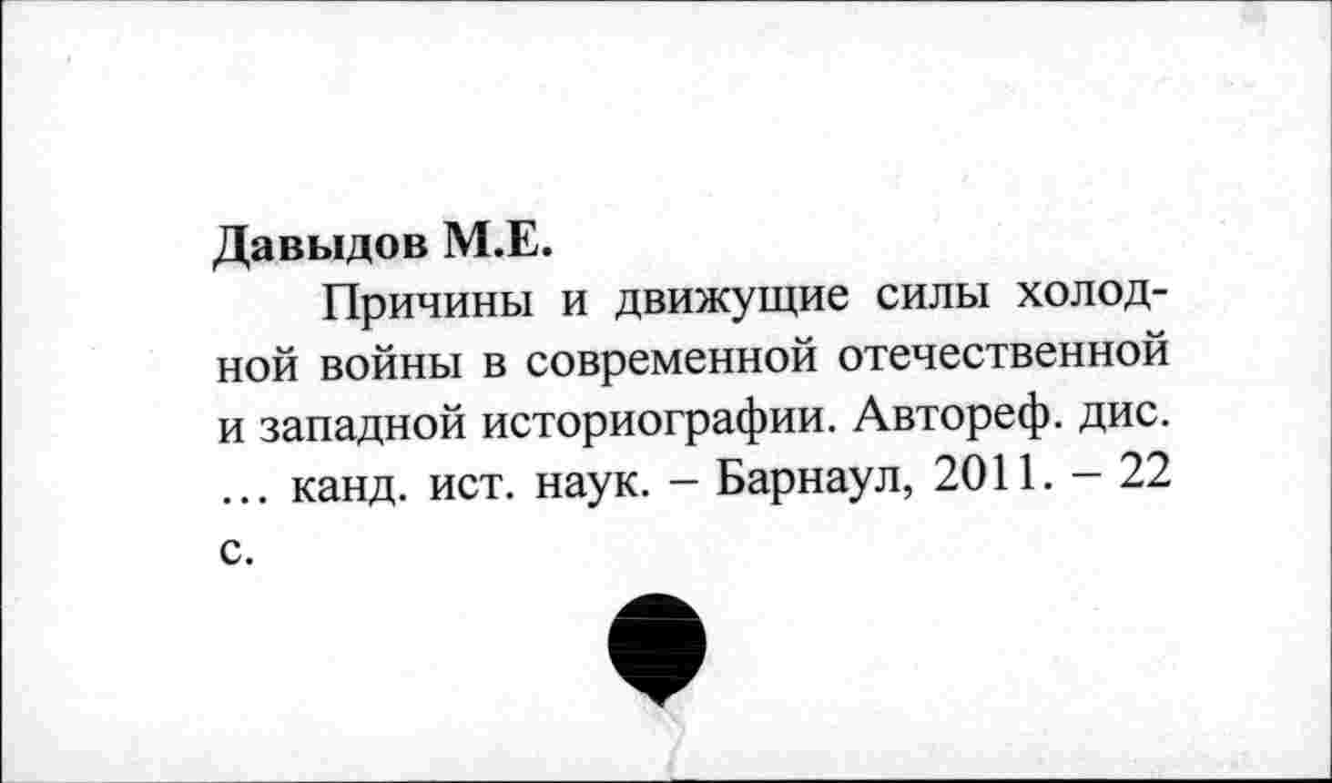 ﻿Давыдов М.Е.
Причины и движущие силы холодной войны в современной отечественной и западной историографии. Автореф. дис. ... канд. ист. наук. - Барнаул, 2011. — 22 с.